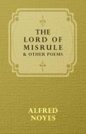 The Lord of Misrule, and Other Poems di Alfred Noyes edito da Baltzell Press