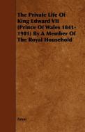 The Private Life of King Edward VII (Prince of Wales 1841-1901) by a Member of the Royal Household di Anon edito da Blatter Press