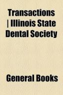 Transactions | Illinois State Dental Society di Unknown Author, Books Group edito da General Books Llc