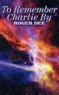 To Remember Charlie By by Roger Dee, Science Fiction, Adventure, Fantasy di Roger Dee edito da Aegypan