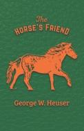 The Horse's Friend di George W. Heuser edito da HOME FARM BOOKS