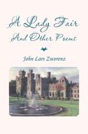 A Lady Fair and Other Poems di John Lars Zwerenz edito da Xlibris