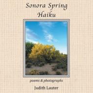 Sonora Spring Haiku di Judith Lauter edito da Xlibris
