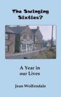 The Swinging Sixties?: A Year in Our Lives di Jean Wolfendale edito da Createspace