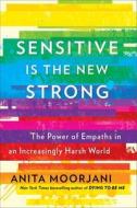 Sensitive Is the New Strong: The Power of Empaths in an Increasingly Harsh World di Anita Moorjani edito da ATRIA