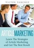 Article Marketing: Learn the Strategies of Article Marketing and Get the Best Result di Victor Sanchez edito da Createspace