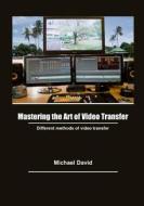 Mastering the Art of Video Transfer: Different Methods of Video Transfer di Michael David edito da Createspace