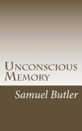 Unconscious Memory di Samuel Butler edito da Createspace