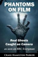 Phantoms on Film - Real Ghosts Caught on Camera: Ghost and Spirit Photography Explained di Craig Hamilton-Parker edito da Createspace