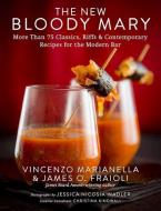 The New Bloody Mary: More Than 75 Classics, Riffs & Contemporary Recipes for the Modern Bar di Vincenzo Marianella, James O. Fraioli edito da SKYHORSE PUB