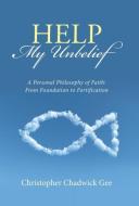 Help My Unbelief di Christopher Chadwick Gee edito da Westbow Press