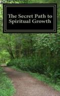 The Secret Path to Spiritual Growth di Chuck Rackers edito da Createspace