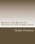 Humility the Beauty of Holiness In-Depth Bible Study di Deidre Firestone edito da Createspace