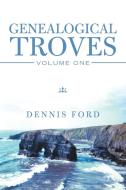 Genealogical Troves: Volume One di Dennis Ford edito da IUNIVERSE INC