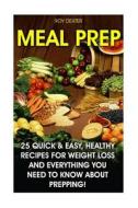 Meal Prep: 25 Quick & Easy, Healthy Recipes for Weight Loss and Everything You Need to Know about Prepping!: (Organizati di Roy Dexter edito da ATENEO DE MANILA UNIV PR