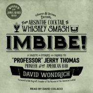 Imbibe! Updated and Revised Edition: From Absinthe Cocktail to Whiskey Smash, a Salute in Stories and Drinks to "professor" Jerry Thomas, Pioneer of t di David Wondrich edito da Tantor Audio