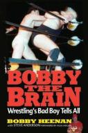 Bobby the Brain: Wrestling's Bad Boy Tells All di Bobby Heenan, Bob Heenan edito da Triumph Books (IL)