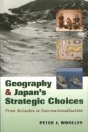Geography and Japan's Strategic Choices: From Seclusion to Internationalization di Peter J. Woolley edito da POTOMAC BOOKS INC