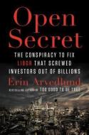 Open Secret: The Global Banking Conspiracy That Swindled Investors Out of Billions di Erin Arvedlund edito da PORTFOLIO