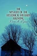 The Mystery Of The Historical Hay Barn Haunting di Karen A Lyons edito da America Star Books