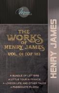 The Works of Henry James, Vol. 01 (of 18): A Bundle of Letters; A Little Tour in France; A London Life, and Other Tales; A Passionate Pilgrim di Henry James edito da LIGHTNING SOURCE INC