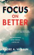 Focus on Better di Andre A. van Lun edito da AuthorHouse