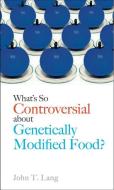What's So Controversial About Genetically Modified Food? di John T Lang edito da Reaktion Books