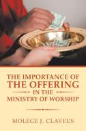 The Importance of the Offering in the Ministry of Worship di Molege J. Claveus edito da XLIBRIS US