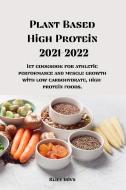Plant Based High Protein  2021-2022 di Rliey Irivn Irivn edito da Rliey Irivn