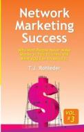 Network Marketing Success, Vol. 3: Why Most People Never Make Money in This Business and What YOU Can Do About It. di T. J. Rohleder edito da MORE INC