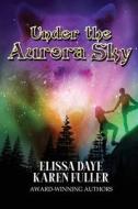 Under the Aurora Sky di Karen Fuller, Elissa Daye edito da WORLD CASTLE PUB