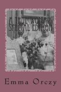 A True Woman: Special Edition di Emmuska Orczy edito da Createspace Independent Publishing Platform
