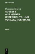 Auslese Aus Meiner Unterrichts- Und Vorlesungspraxis: 3 di Hermann Schubert edito da Walter de Gruyter