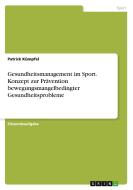 Gesundheitsmanagement im Sport. Konzept zur Prävention bewegungsmangelbedingter Gesundheitsprobleme di Patrick Kümpfel edito da GRIN Verlag