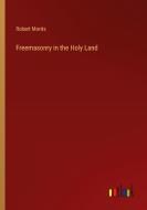 Freemasonry in the Holy Land di Robert Morris edito da Outlook Verlag