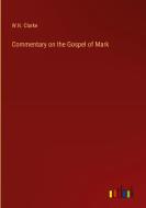 Commentary on the Gospel of Mark di W. N. Clarke edito da Outlook Verlag