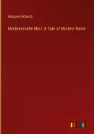 Mademoiselle Mori. A Tale of Modern Rome di Margaret Roberts edito da Outlook Verlag