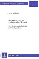 Moralerziehung im institutionellen Kontext: Eine deutsch-deutsche Studie an Vorschulkindern di Dorothea Döhler edito da Lang, Peter GmbH