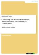 Controlling von Kundenbeziehungen. Instrumente und ihre Nutzung in Unternehmen di Alexander Lang edito da GRIN Verlag