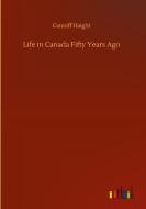 Life in Canada Fifty Years Ago di Canniff Haight edito da Outlook Verlag