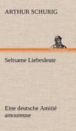 Seltsame Liebesleute di Arthur Schurig edito da TREDITION CLASSICS