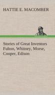 Stories of Great Inventors Fulton, Whitney, Morse, Cooper, Edison di Hattie E. Macomber edito da TREDITION CLASSICS