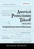 America's Protectionist Takeoff 1815-1914 di Michael Hudson edito da Islet
