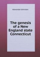 The Genesis Of A New England State Connecticut di Alexander Johnston edito da Book On Demand Ltd.