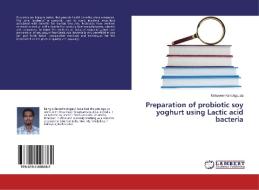Preparation of probiotic soy yoghurt using Lactic acid bacteria di Mahaveer Kanchgouda edito da LAP Lambert Academic Publishing