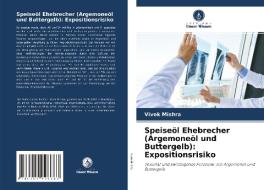 Speiseöl Ehebrecher (Argemoneöl und Buttergelb): Expositionsrisiko di Vivek Mishra edito da Verlag Unser Wissen