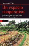 Un espacio cooperativo : soberanía alimentaria y solidaridad internacionalista campesina di Samuel Ortíz Pérez edito da Icaria editorial