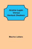 Arsène Lupin versus Herlock Sholmes di Maurice Leblanc edito da Alpha Editions
