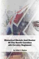 Historical Sketch And Roster Of The South Carolina 4th Cavalry Regiment di John C Rigdon edito da Independently Published