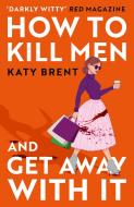 How To Kill Men And Get Away With It di Katy Brent edito da HarperCollins Publishers